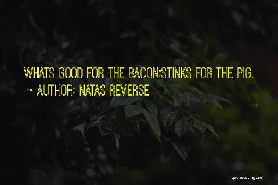 Natas Reverse Quotes: Whats Good For The Bacon;stinks For The Pig.