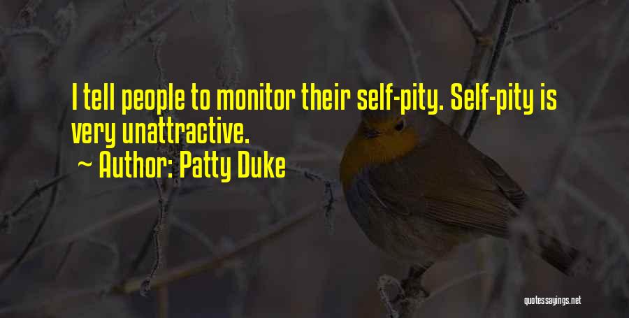 Patty Duke Quotes: I Tell People To Monitor Their Self-pity. Self-pity Is Very Unattractive.