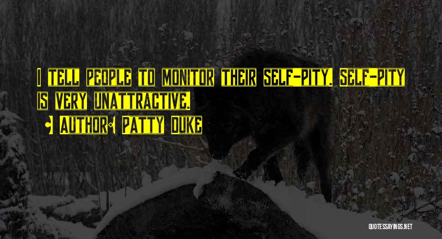 Patty Duke Quotes: I Tell People To Monitor Their Self-pity. Self-pity Is Very Unattractive.