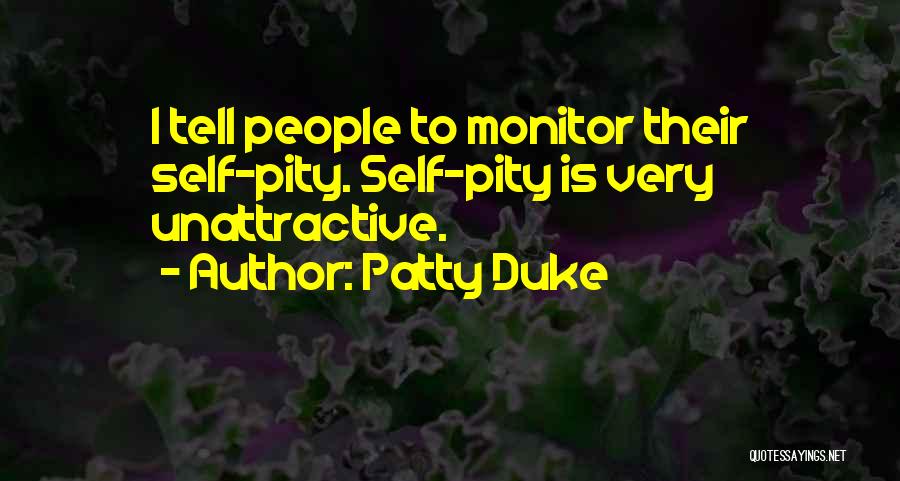 Patty Duke Quotes: I Tell People To Monitor Their Self-pity. Self-pity Is Very Unattractive.
