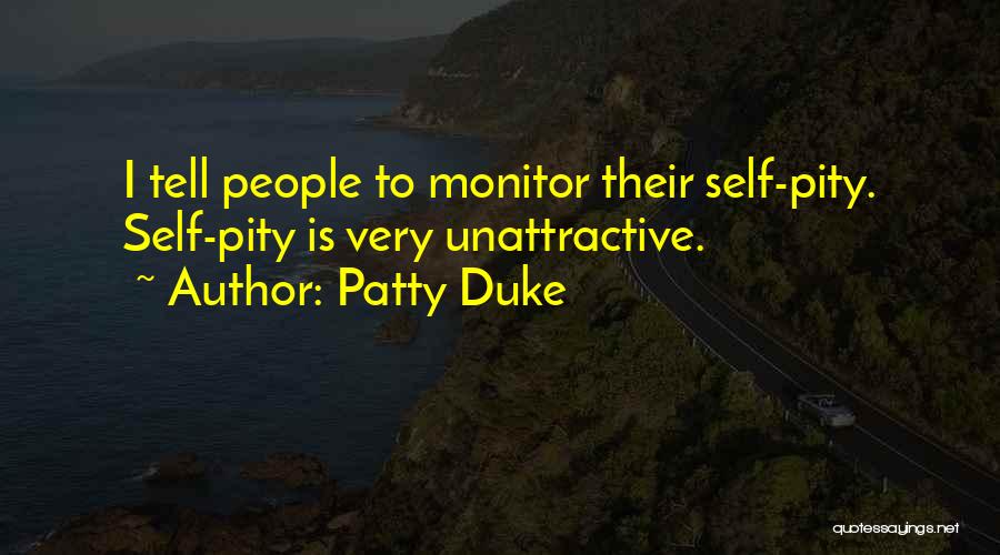 Patty Duke Quotes: I Tell People To Monitor Their Self-pity. Self-pity Is Very Unattractive.