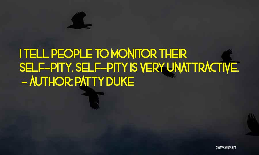 Patty Duke Quotes: I Tell People To Monitor Their Self-pity. Self-pity Is Very Unattractive.