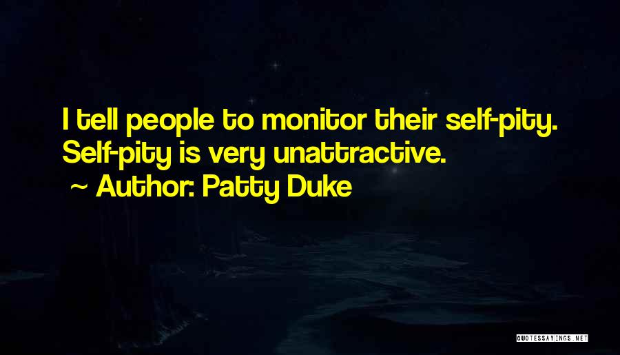Patty Duke Quotes: I Tell People To Monitor Their Self-pity. Self-pity Is Very Unattractive.