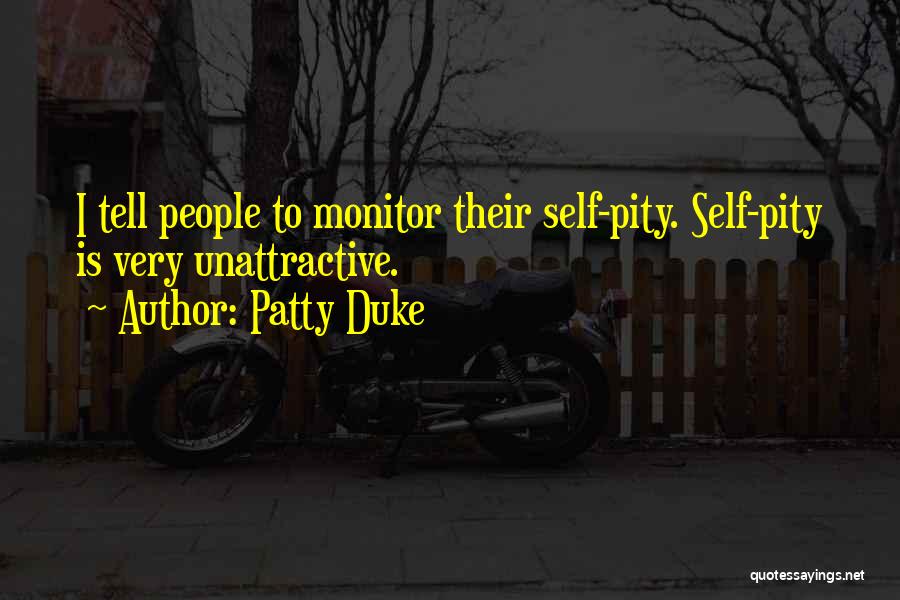 Patty Duke Quotes: I Tell People To Monitor Their Self-pity. Self-pity Is Very Unattractive.
