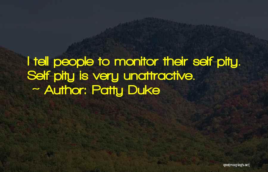 Patty Duke Quotes: I Tell People To Monitor Their Self-pity. Self-pity Is Very Unattractive.