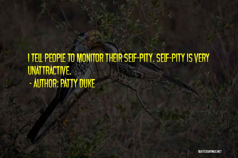Patty Duke Quotes: I Tell People To Monitor Their Self-pity. Self-pity Is Very Unattractive.