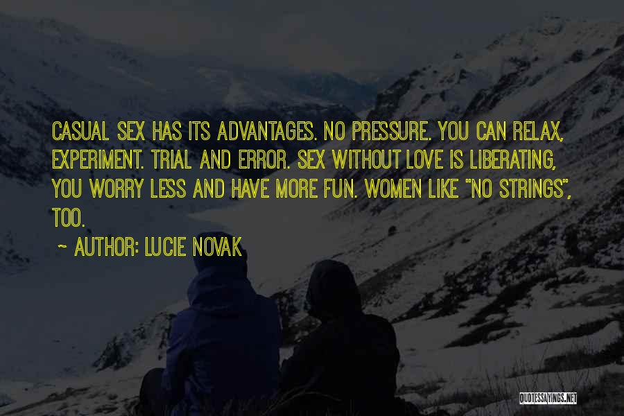 Lucie Novak Quotes: Casual Sex Has Its Advantages. No Pressure. You Can Relax, Experiment. Trial And Error. Sex Without Love Is Liberating, You