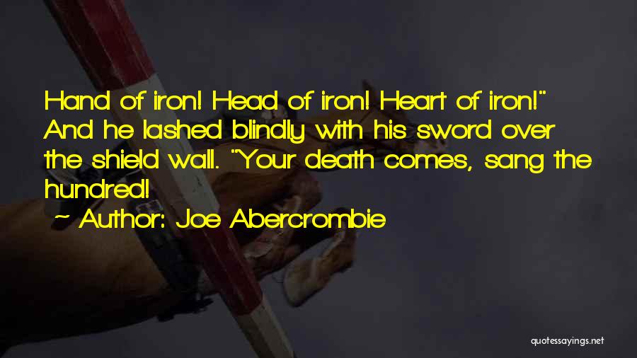 Joe Abercrombie Quotes: Hand Of Iron! Head Of Iron! Heart Of Iron! And He Lashed Blindly With His Sword Over The Shield Wall.