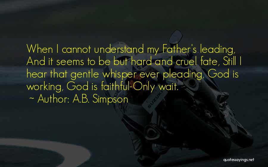 A.B. Simpson Quotes: When I Cannot Understand My Father's Leading, And It Seems To Be But Hard And Cruel Fate, Still I Hear