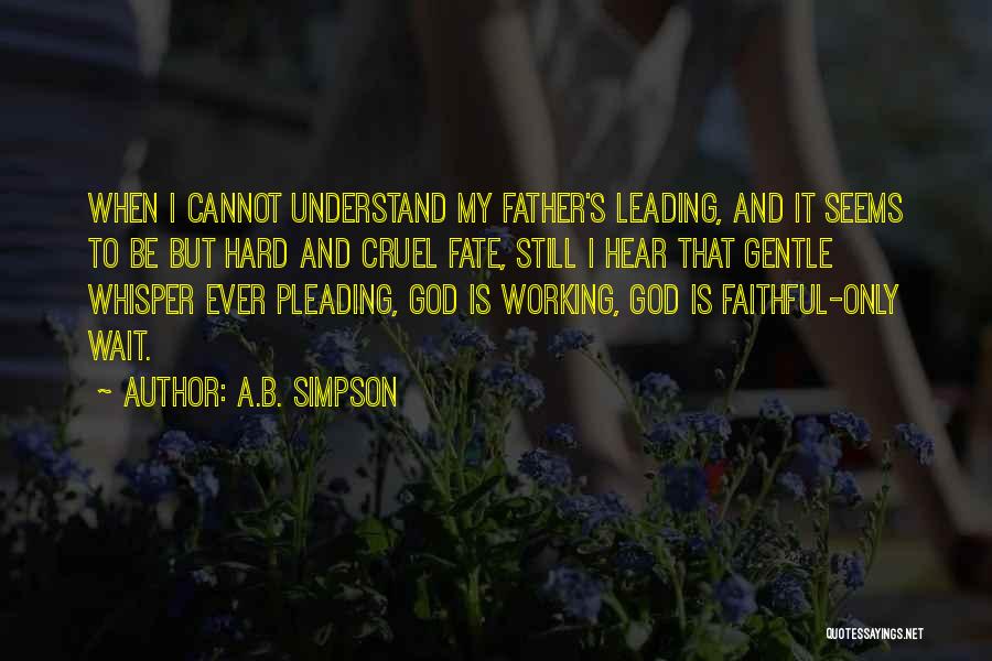 A.B. Simpson Quotes: When I Cannot Understand My Father's Leading, And It Seems To Be But Hard And Cruel Fate, Still I Hear