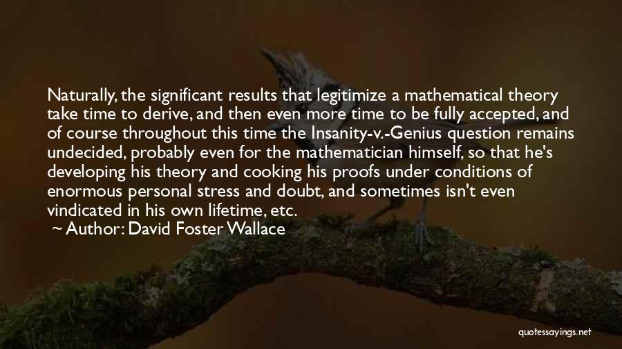 David Foster Wallace Quotes: Naturally, The Significant Results That Legitimize A Mathematical Theory Take Time To Derive, And Then Even More Time To Be
