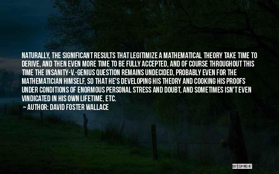 David Foster Wallace Quotes: Naturally, The Significant Results That Legitimize A Mathematical Theory Take Time To Derive, And Then Even More Time To Be