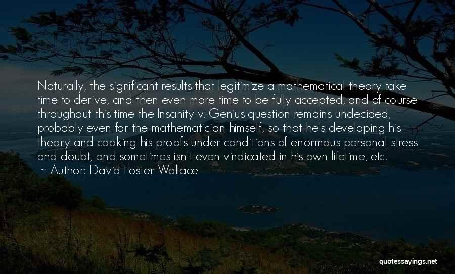 David Foster Wallace Quotes: Naturally, The Significant Results That Legitimize A Mathematical Theory Take Time To Derive, And Then Even More Time To Be