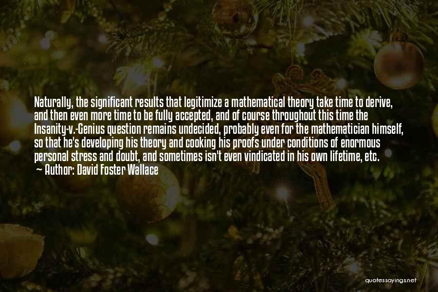 David Foster Wallace Quotes: Naturally, The Significant Results That Legitimize A Mathematical Theory Take Time To Derive, And Then Even More Time To Be