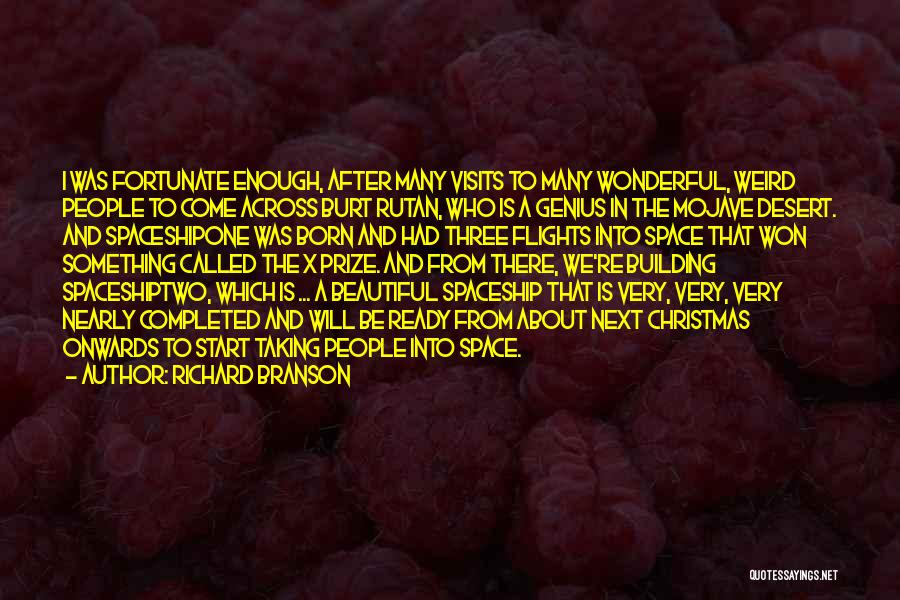 Richard Branson Quotes: I Was Fortunate Enough, After Many Visits To Many Wonderful, Weird People To Come Across Burt Rutan, Who Is A