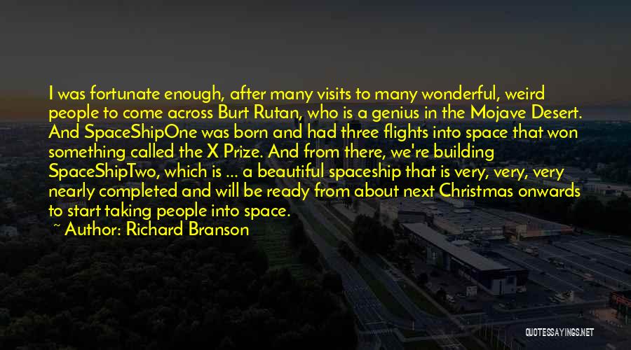 Richard Branson Quotes: I Was Fortunate Enough, After Many Visits To Many Wonderful, Weird People To Come Across Burt Rutan, Who Is A