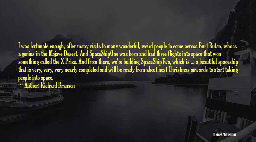 Richard Branson Quotes: I Was Fortunate Enough, After Many Visits To Many Wonderful, Weird People To Come Across Burt Rutan, Who Is A