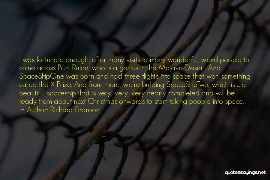 Richard Branson Quotes: I Was Fortunate Enough, After Many Visits To Many Wonderful, Weird People To Come Across Burt Rutan, Who Is A