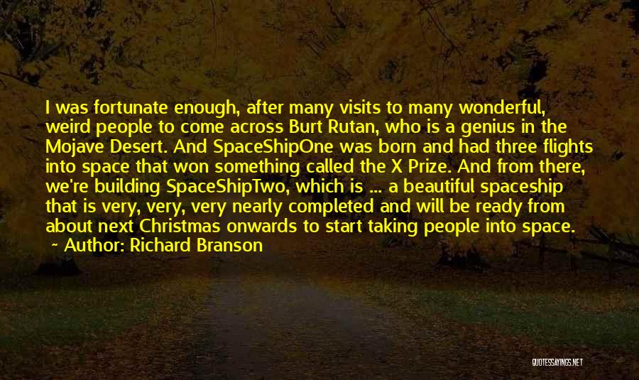 Richard Branson Quotes: I Was Fortunate Enough, After Many Visits To Many Wonderful, Weird People To Come Across Burt Rutan, Who Is A