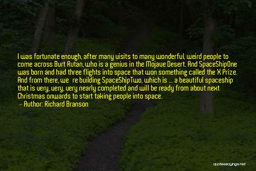 Richard Branson Quotes: I Was Fortunate Enough, After Many Visits To Many Wonderful, Weird People To Come Across Burt Rutan, Who Is A