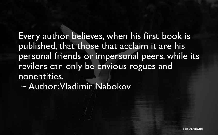 Vladimir Nabokov Quotes: Every Author Believes, When His First Book Is Published, That Those That Acclaim It Are His Personal Friends Or Impersonal