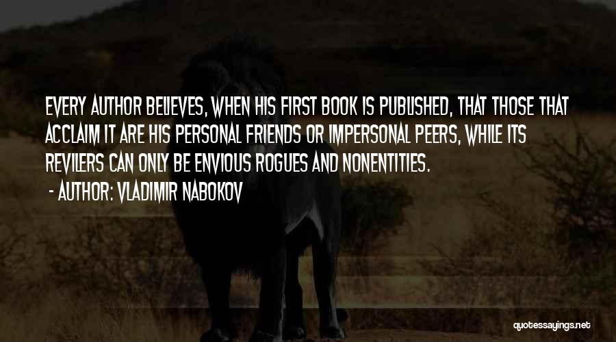 Vladimir Nabokov Quotes: Every Author Believes, When His First Book Is Published, That Those That Acclaim It Are His Personal Friends Or Impersonal