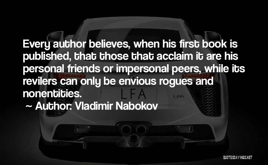 Vladimir Nabokov Quotes: Every Author Believes, When His First Book Is Published, That Those That Acclaim It Are His Personal Friends Or Impersonal