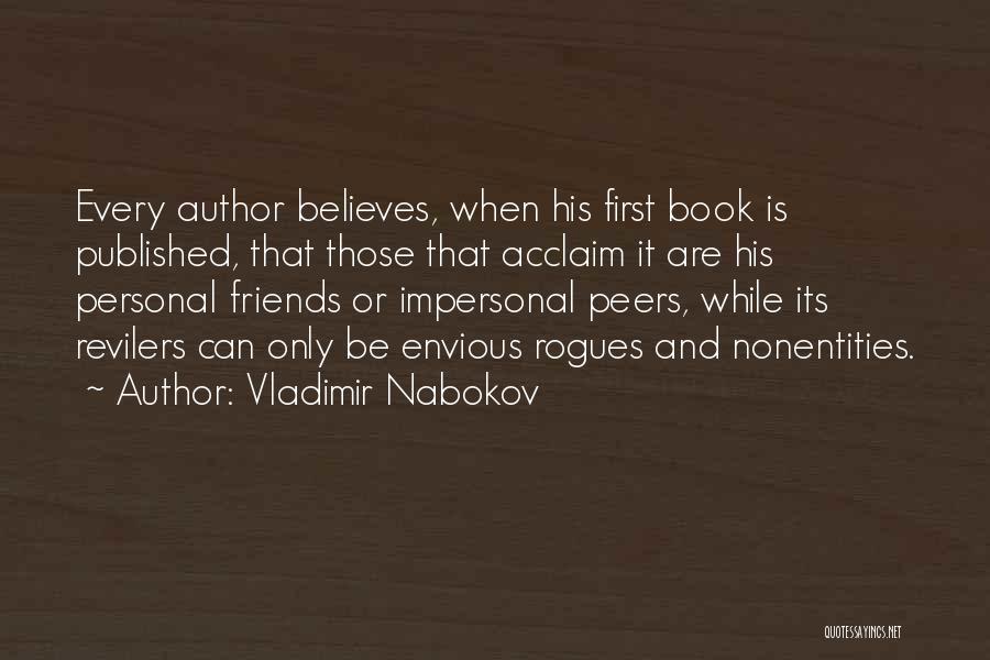 Vladimir Nabokov Quotes: Every Author Believes, When His First Book Is Published, That Those That Acclaim It Are His Personal Friends Or Impersonal