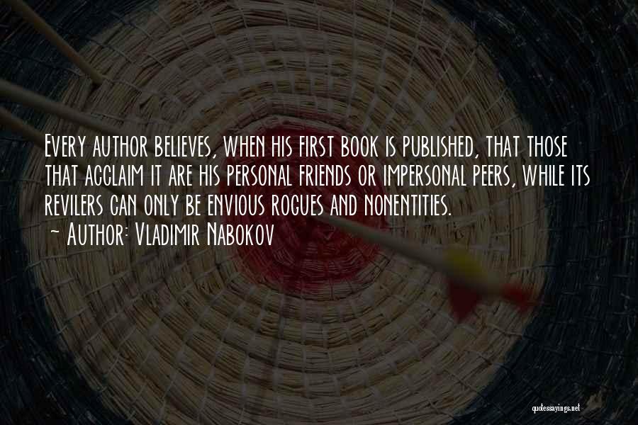 Vladimir Nabokov Quotes: Every Author Believes, When His First Book Is Published, That Those That Acclaim It Are His Personal Friends Or Impersonal