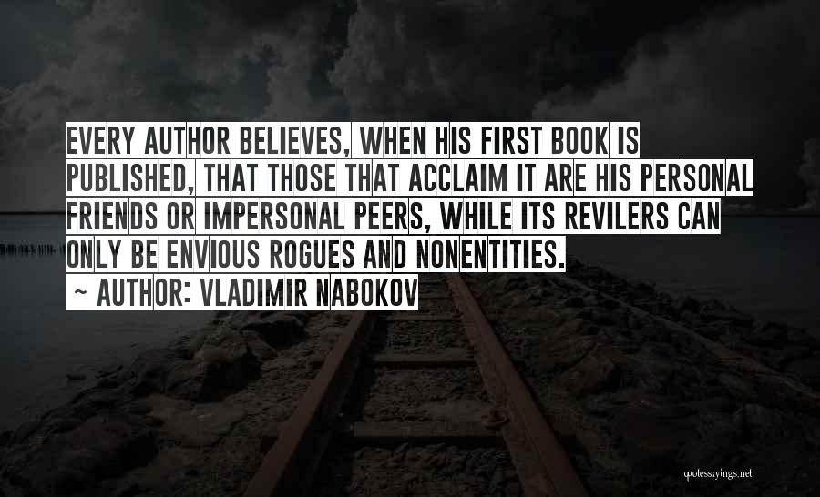 Vladimir Nabokov Quotes: Every Author Believes, When His First Book Is Published, That Those That Acclaim It Are His Personal Friends Or Impersonal