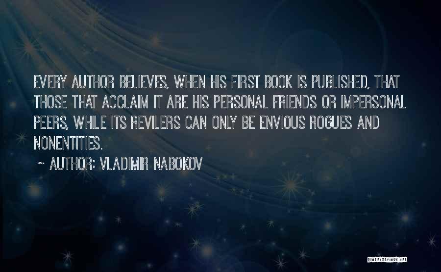 Vladimir Nabokov Quotes: Every Author Believes, When His First Book Is Published, That Those That Acclaim It Are His Personal Friends Or Impersonal