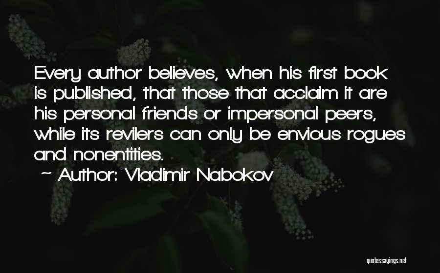 Vladimir Nabokov Quotes: Every Author Believes, When His First Book Is Published, That Those That Acclaim It Are His Personal Friends Or Impersonal