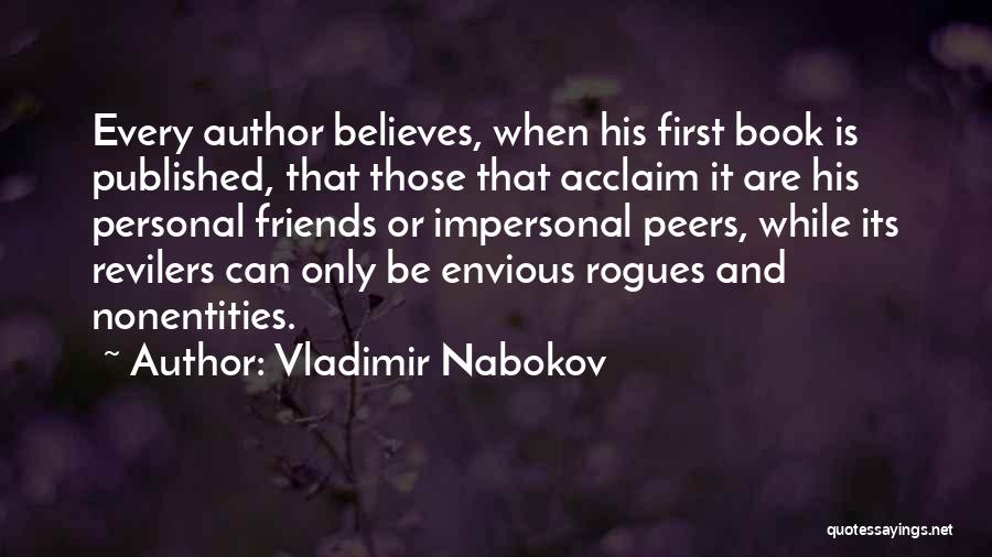 Vladimir Nabokov Quotes: Every Author Believes, When His First Book Is Published, That Those That Acclaim It Are His Personal Friends Or Impersonal