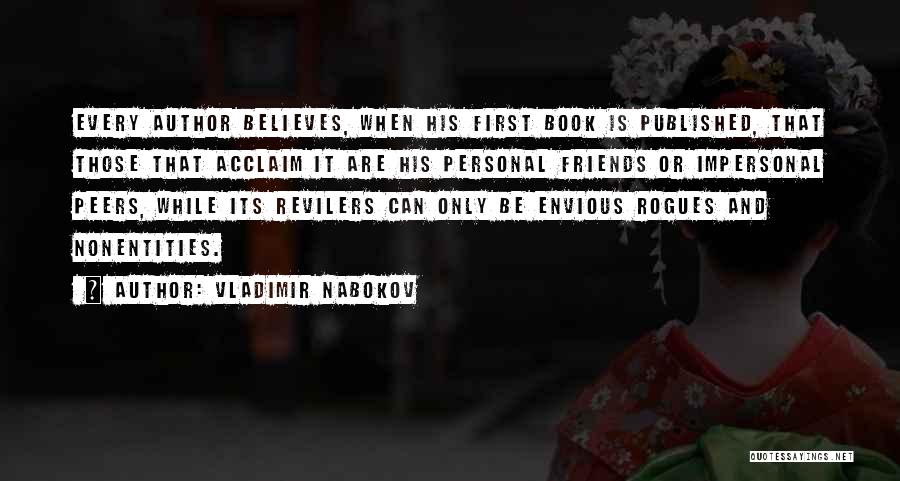 Vladimir Nabokov Quotes: Every Author Believes, When His First Book Is Published, That Those That Acclaim It Are His Personal Friends Or Impersonal