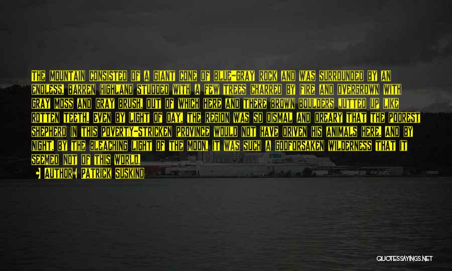 Patrick Suskind Quotes: The Mountain Consisted Of A Giant Cone Of Blue-gray Rock And Was Surrounded By An Endless, Barren Highland Studded With
