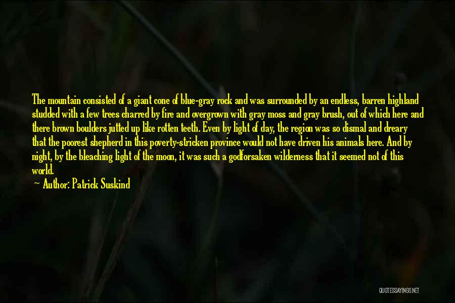 Patrick Suskind Quotes: The Mountain Consisted Of A Giant Cone Of Blue-gray Rock And Was Surrounded By An Endless, Barren Highland Studded With