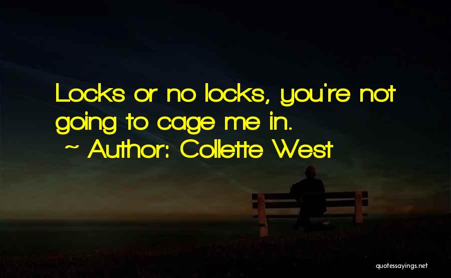 Collette West Quotes: Locks Or No Locks, You're Not Going To Cage Me In.