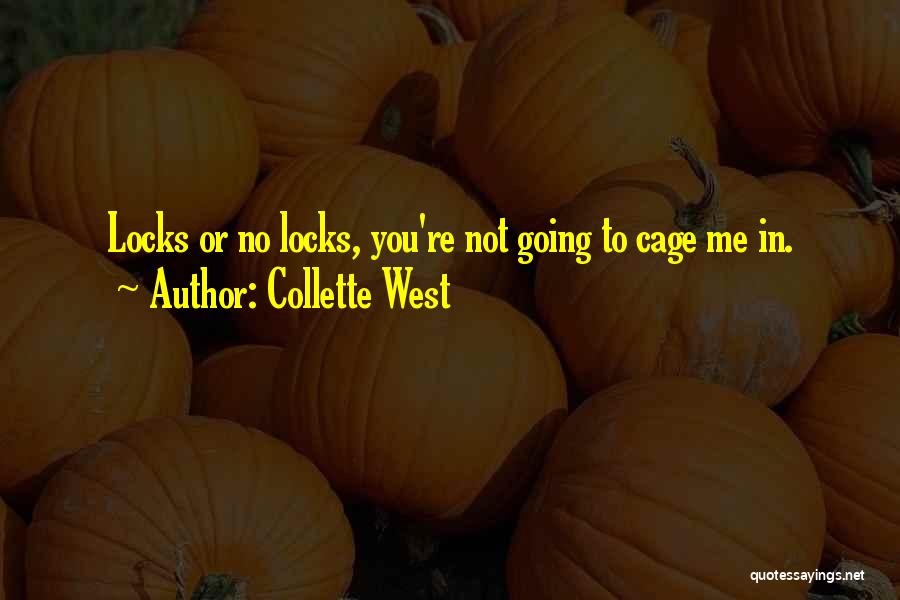 Collette West Quotes: Locks Or No Locks, You're Not Going To Cage Me In.