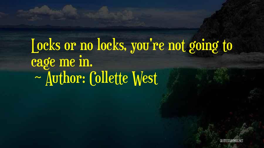 Collette West Quotes: Locks Or No Locks, You're Not Going To Cage Me In.