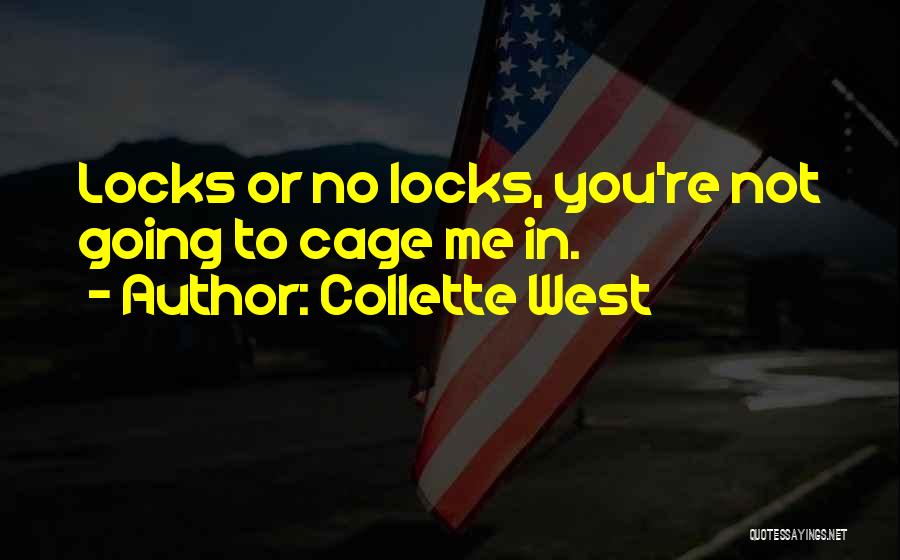 Collette West Quotes: Locks Or No Locks, You're Not Going To Cage Me In.