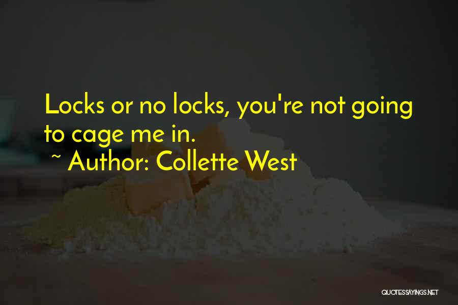 Collette West Quotes: Locks Or No Locks, You're Not Going To Cage Me In.