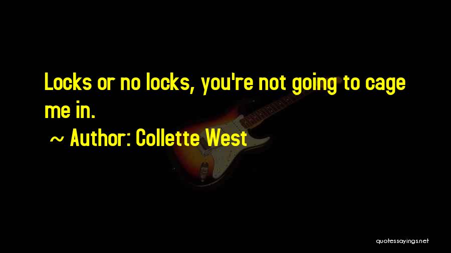 Collette West Quotes: Locks Or No Locks, You're Not Going To Cage Me In.