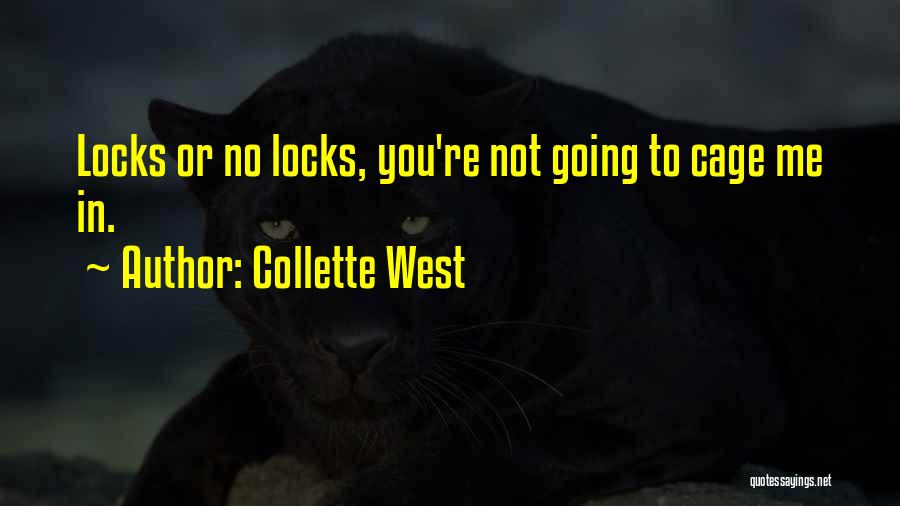 Collette West Quotes: Locks Or No Locks, You're Not Going To Cage Me In.