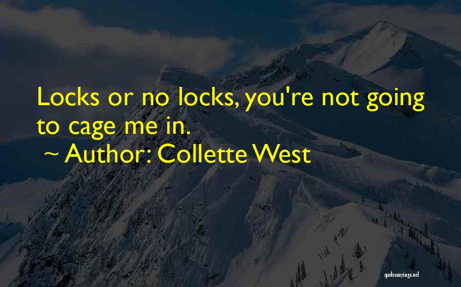 Collette West Quotes: Locks Or No Locks, You're Not Going To Cage Me In.