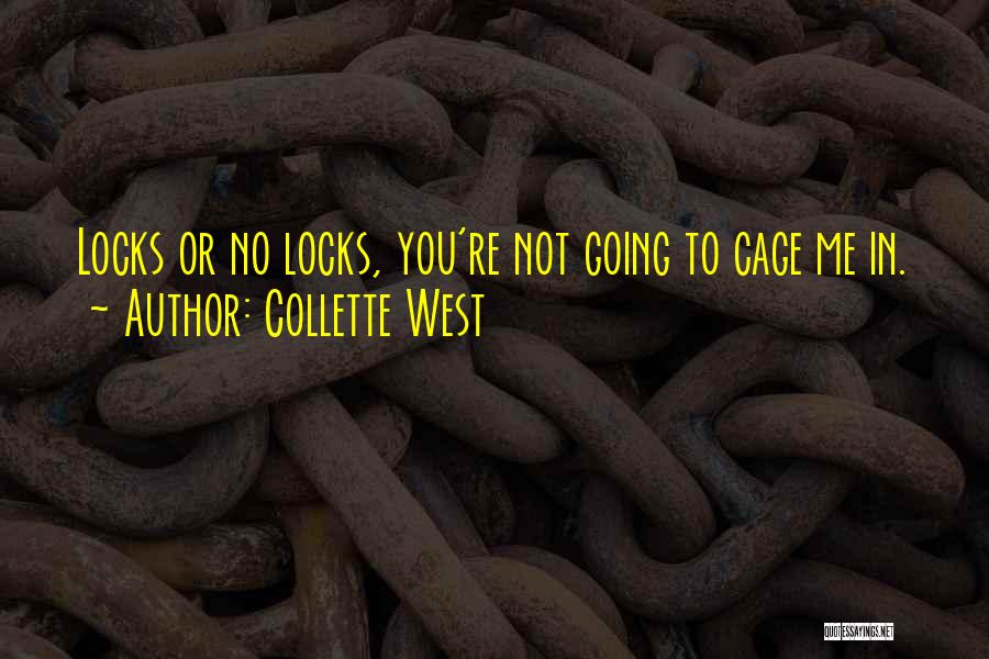 Collette West Quotes: Locks Or No Locks, You're Not Going To Cage Me In.