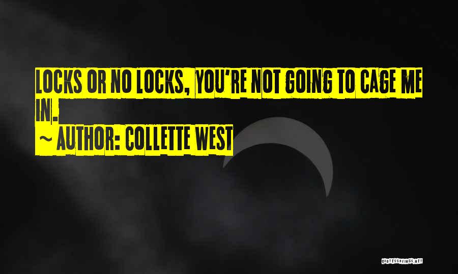 Collette West Quotes: Locks Or No Locks, You're Not Going To Cage Me In.