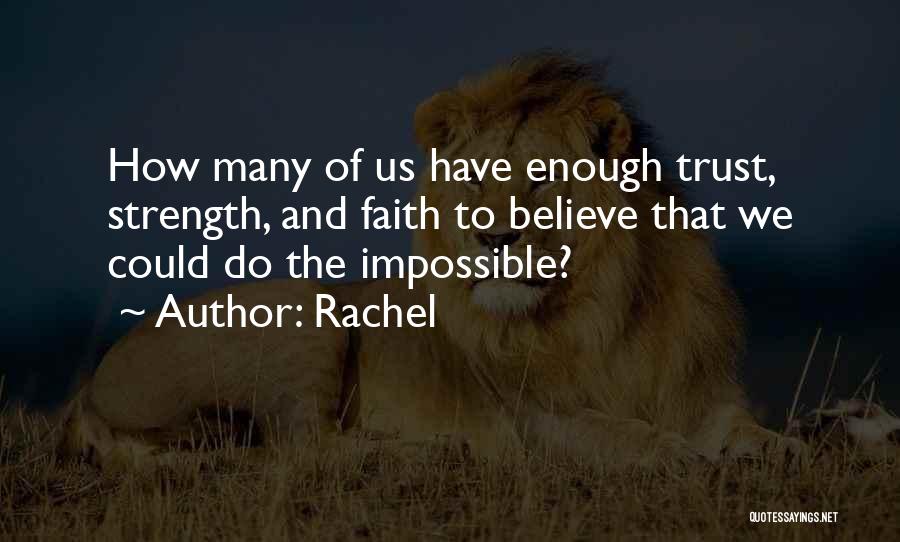Rachel Quotes: How Many Of Us Have Enough Trust, Strength, And Faith To Believe That We Could Do The Impossible?