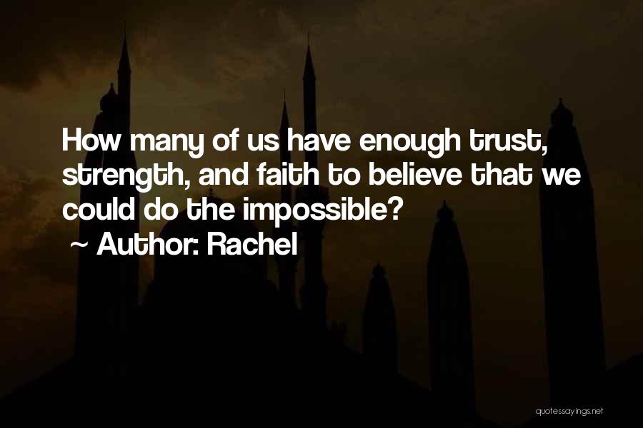 Rachel Quotes: How Many Of Us Have Enough Trust, Strength, And Faith To Believe That We Could Do The Impossible?