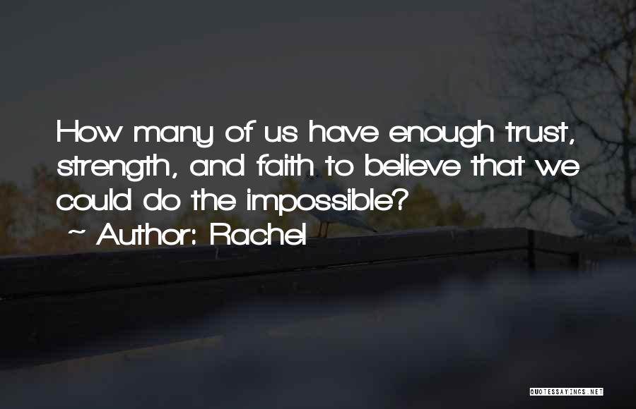 Rachel Quotes: How Many Of Us Have Enough Trust, Strength, And Faith To Believe That We Could Do The Impossible?