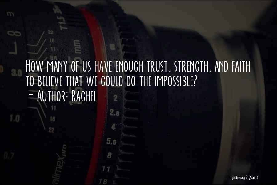 Rachel Quotes: How Many Of Us Have Enough Trust, Strength, And Faith To Believe That We Could Do The Impossible?